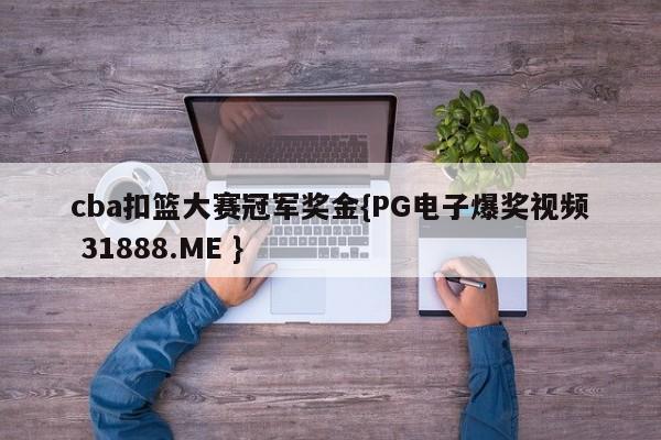 cba扣篮大赛冠军奖金{PG电子爆奖视频 31888.ME }