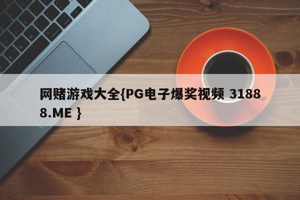 网赌游戏大全{PG电子爆奖视频 31888.ME }