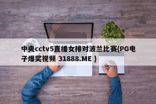 中央cctv5直播女排对波兰比赛{PG电子爆奖视频 31888.ME }