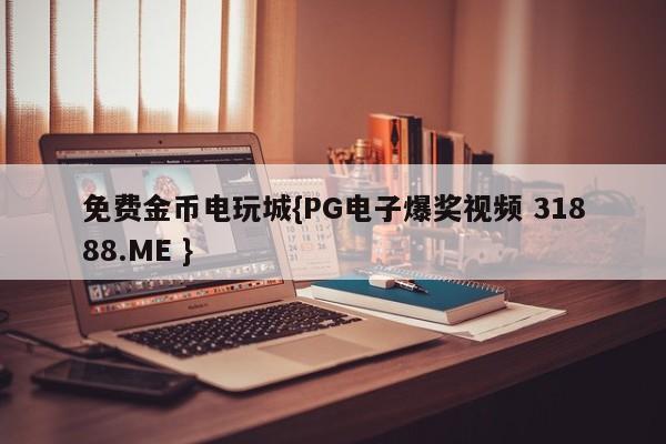 免费金币电玩城{PG电子爆奖视频 31888.ME }