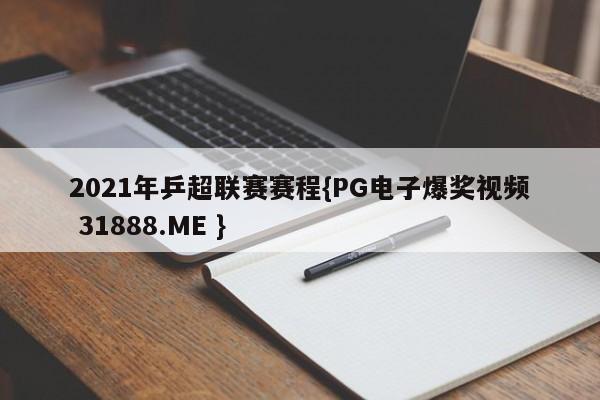 2021年乒超联赛赛程{PG电子爆奖视频 31888.ME }