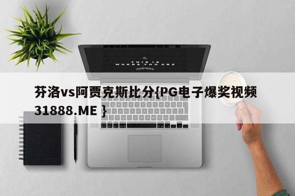 芬洛vs阿贾克斯比分{PG电子爆奖视频 31888.ME }