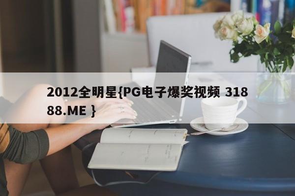 2012全明星{PG电子爆奖视频 31888.ME }