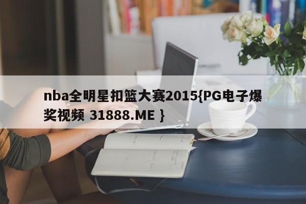 nba全明星扣篮大赛2015{PG电子爆奖视频 31888.ME }