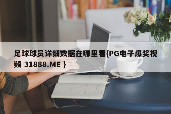 足球球员详细数据在哪里看{PG电子爆奖视频 31888.ME }
