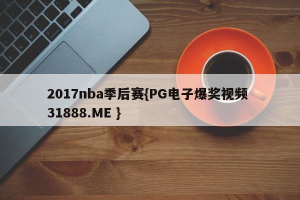 2017nba季后赛{PG电子爆奖视频 31888.ME }