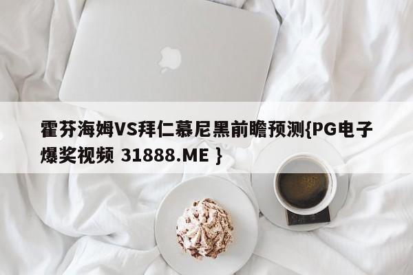 霍芬海姆VS拜仁慕尼黑前瞻预测{PG电子爆奖视频 31888.ME }
