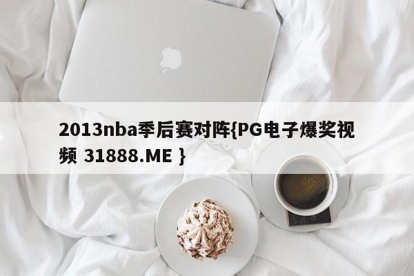 2013nba季后赛对阵{PG电子爆奖视频 31888.ME }
