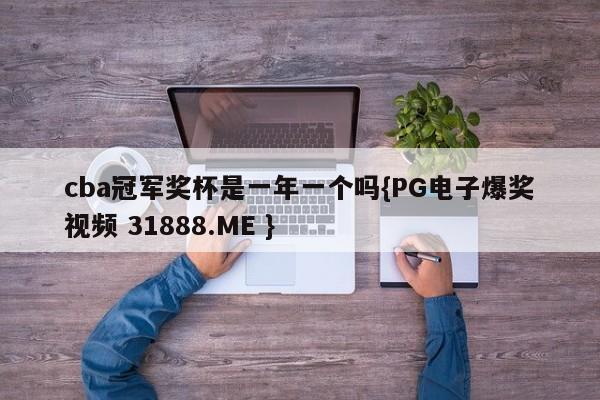cba冠军奖杯是一年一个吗{PG电子爆奖视频 31888.ME }
