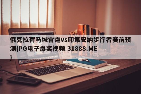 俄克拉荷马城雷霆vs印第安纳步行者赛前预测{PG电子爆奖视频 31888.ME }