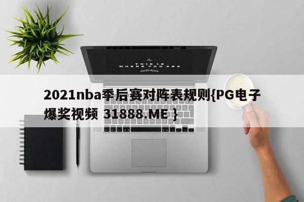 2021nba季后赛对阵表规则{PG电子爆奖视频 31888.ME }