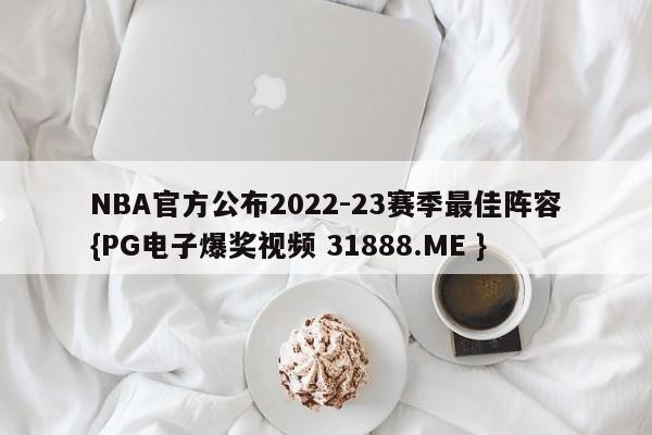 NBA官方公布2022-23赛季最佳阵容{PG电子爆奖视频 31888.ME }