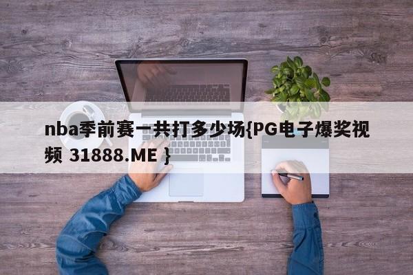 nba季前赛一共打多少场{PG电子爆奖视频 31888.ME }