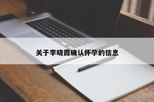 关于李晓霞确认怀孕的信息