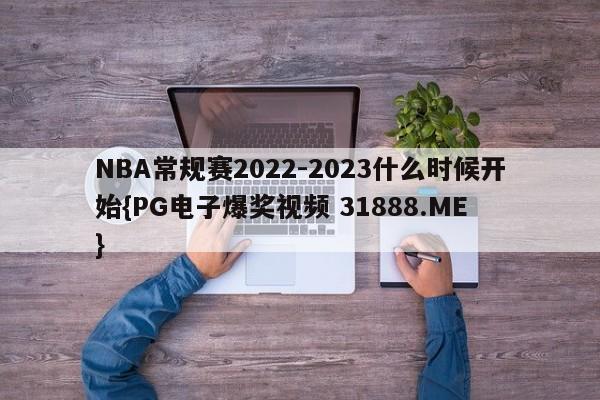 NBA常规赛2022-2023什么时候开始{PG电子爆奖视频 31888.ME }