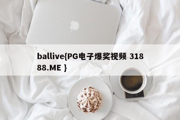 ballive{PG电子爆奖视频 31888.ME }