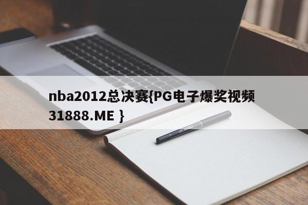 nba2012总决赛{PG电子爆奖视频 31888.ME }