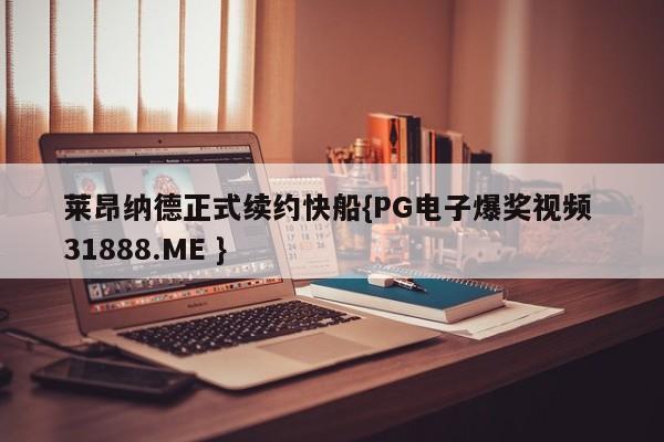 莱昂纳德正式续约快船{PG电子爆奖视频 31888.ME }