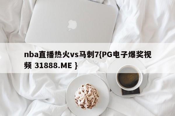 nba直播热火vs马刺7{PG电子爆奖视频 31888.ME }