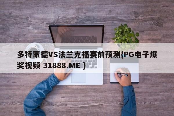 多特蒙德VS法兰克福赛前预测{PG电子爆奖视频 31888.ME }