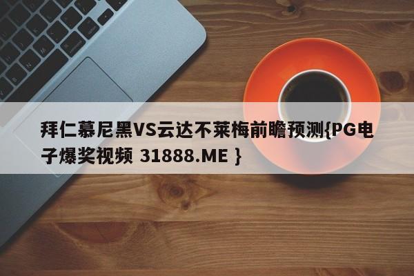 拜仁慕尼黑VS云达不莱梅前瞻预测{PG电子爆奖视频 31888.ME }