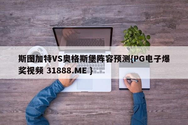 斯图加特VS奥格斯堡阵容预测{PG电子爆奖视频 31888.ME }