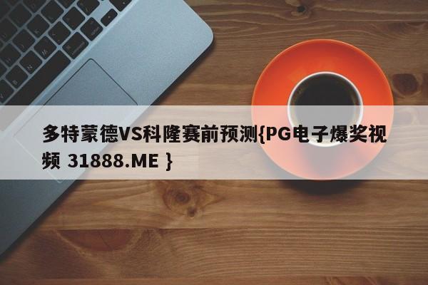 多特蒙德VS科隆赛前预测{PG电子爆奖视频 31888.ME }