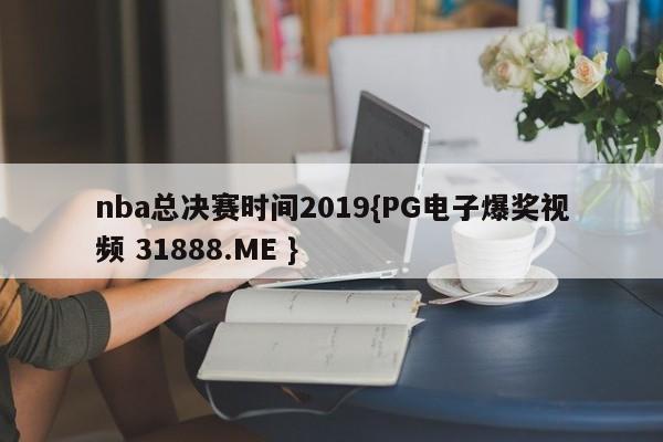 nba总决赛时间2019{PG电子爆奖视频 31888.ME }