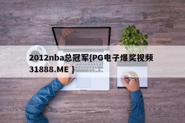 2012nba总冠军{PG电子爆奖视频 31888.ME }