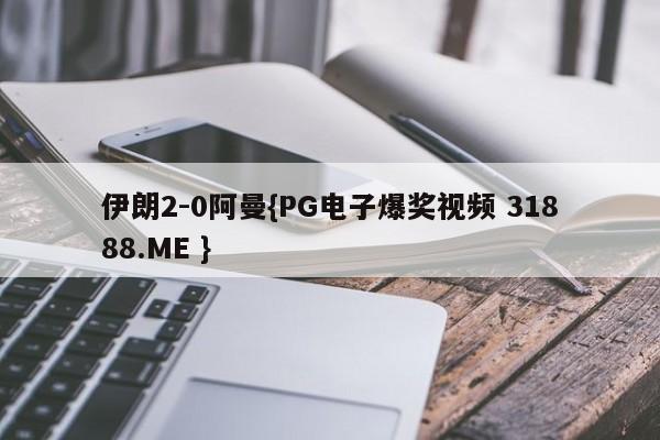 伊朗2-0阿曼{PG电子爆奖视频 31888.ME }