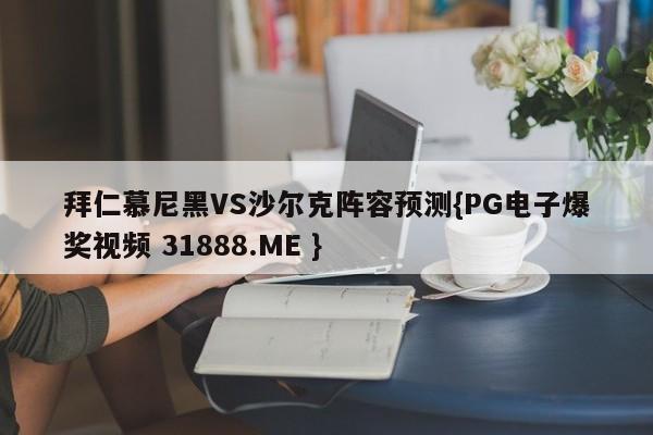拜仁慕尼黑VS沙尔克阵容预测{PG电子爆奖视频 31888.ME }