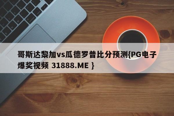 哥斯达黎加vs瓜德罗普比分预测{PG电子爆奖视频 31888.ME }