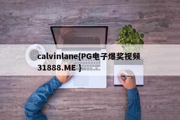 calvinlane{PG电子爆奖视频 31888.ME }