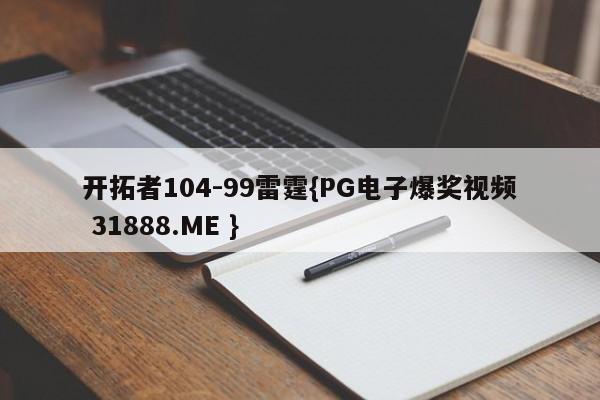 开拓者104-99雷霆{PG电子爆奖视频 31888.ME }