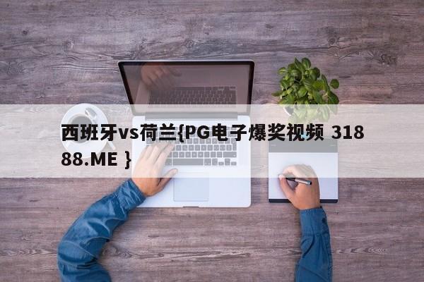 西班牙vs荷兰{PG电子爆奖视频 31888.ME }