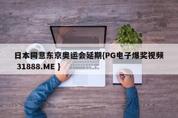 日本同意东京奥运会延期{PG电子爆奖视频 31888.ME }