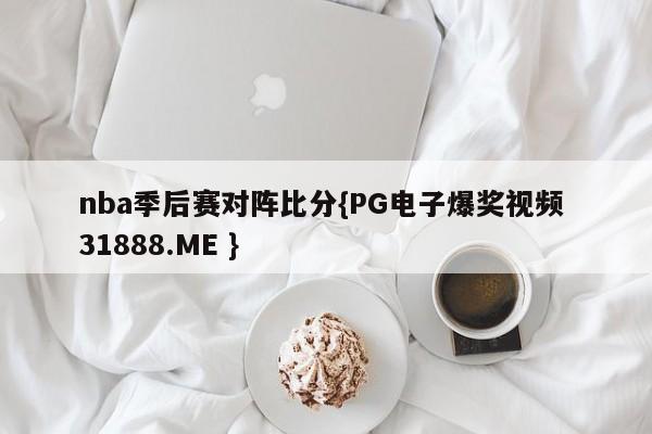 nba季后赛对阵比分{PG电子爆奖视频 31888.ME }