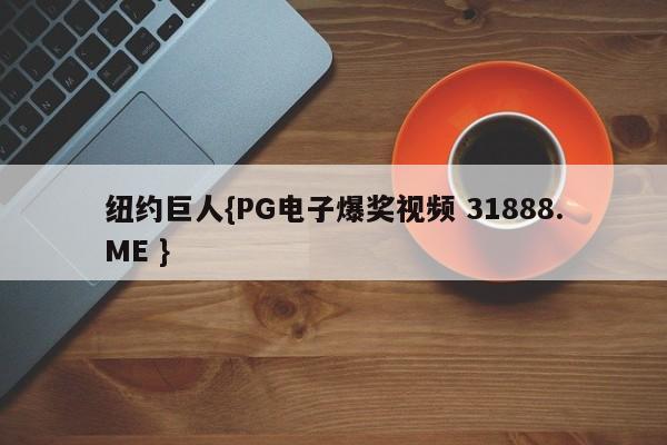 纽约巨人{PG电子爆奖视频 31888.ME }