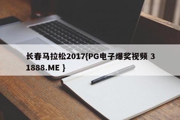 长春马拉松2017{PG电子爆奖视频 31888.ME }