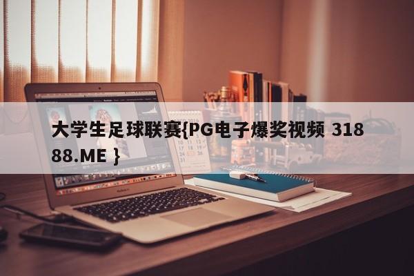 大学生足球联赛{PG电子爆奖视频 31888.ME }