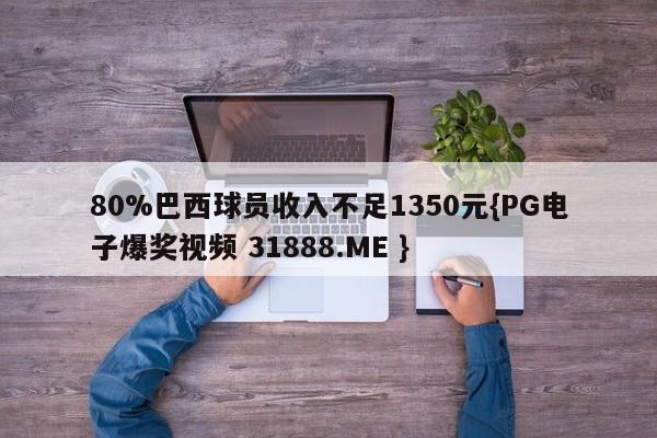 80%巴西球员收入不足1350元{PG电子爆奖视频 31888.ME }