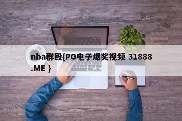 nba群殴{PG电子爆奖视频 31888.ME }