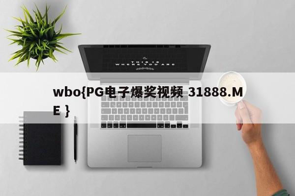 wbo{PG电子爆奖视频 31888.ME }